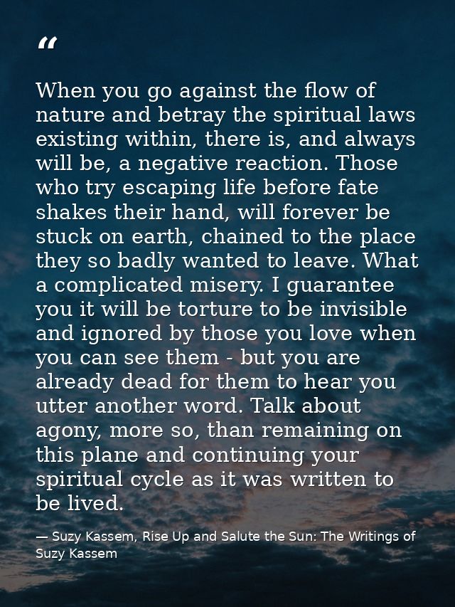 When you go against the flow of nature and betray the spiritual laws existing within, there is, and always will be, a ne — Suzy Kassem, Rise Up and Salute the Sun: The Writings of Suzy Kassem