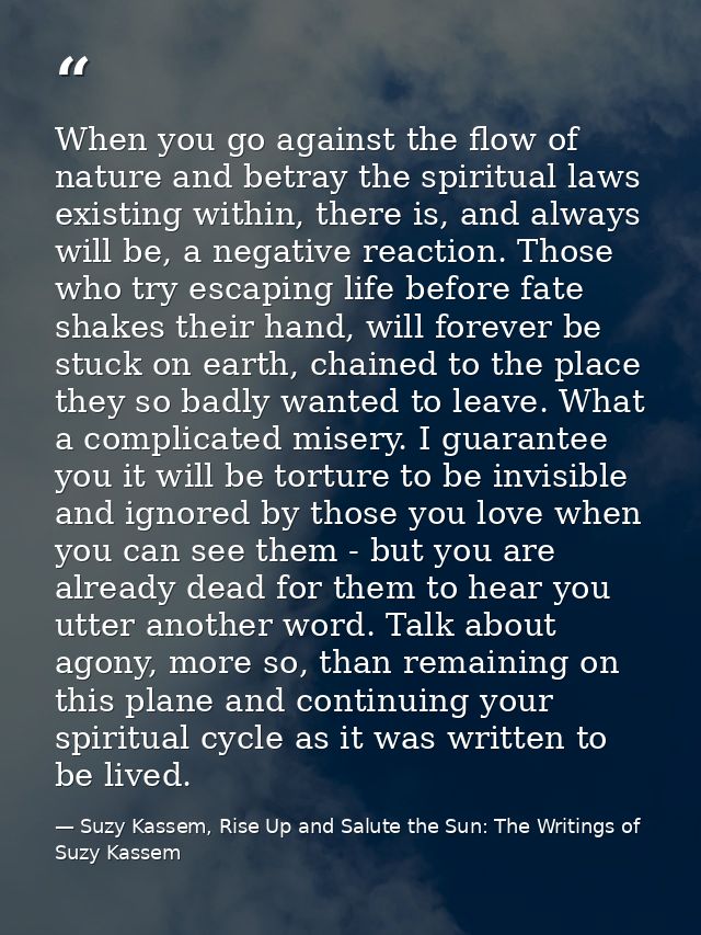 When you go against the flow of nature and betray the spiritual laws existing within, there is, and always will be, a ne — Suzy Kassem, Rise Up and Salute the Sun: The Writings of Suzy Kassem