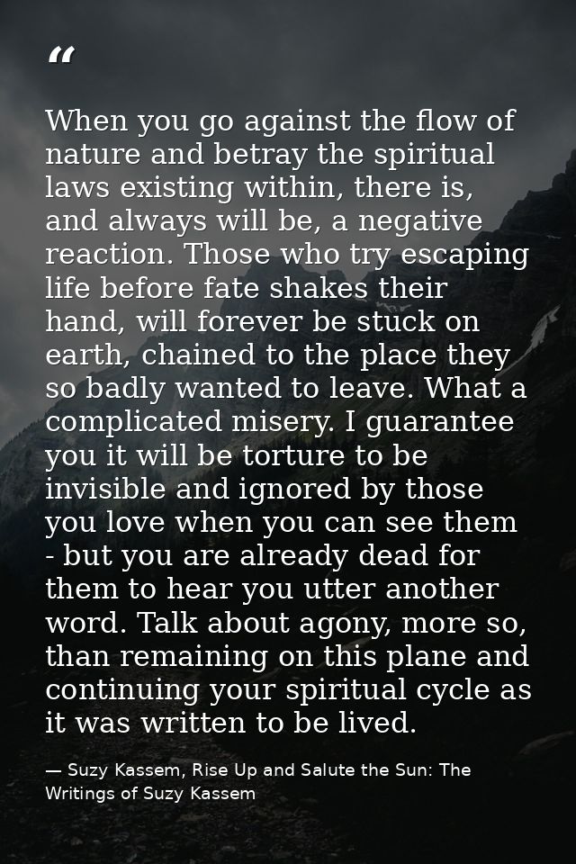 When you go against the flow of nature and betray the spiritual laws existing within, there is, and always will be, a ne — Suzy Kassem, Rise Up and Salute the Sun: The Writings of Suzy Kassem
