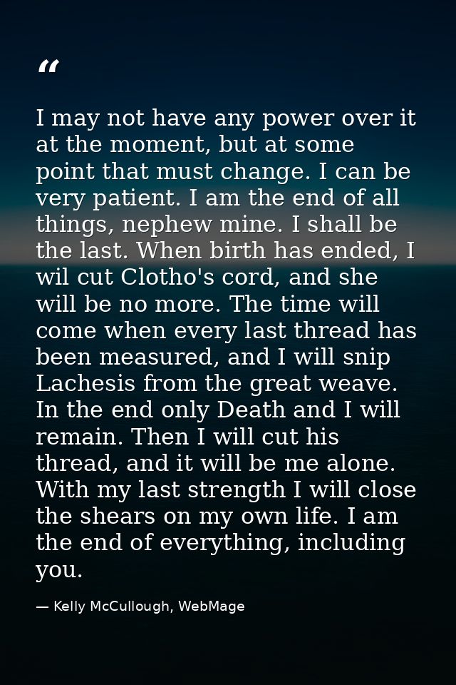 I may not have any power over it at the moment, but at some point that must change. I can be very patient. I am the end  — Kelly McCullough, WebMage