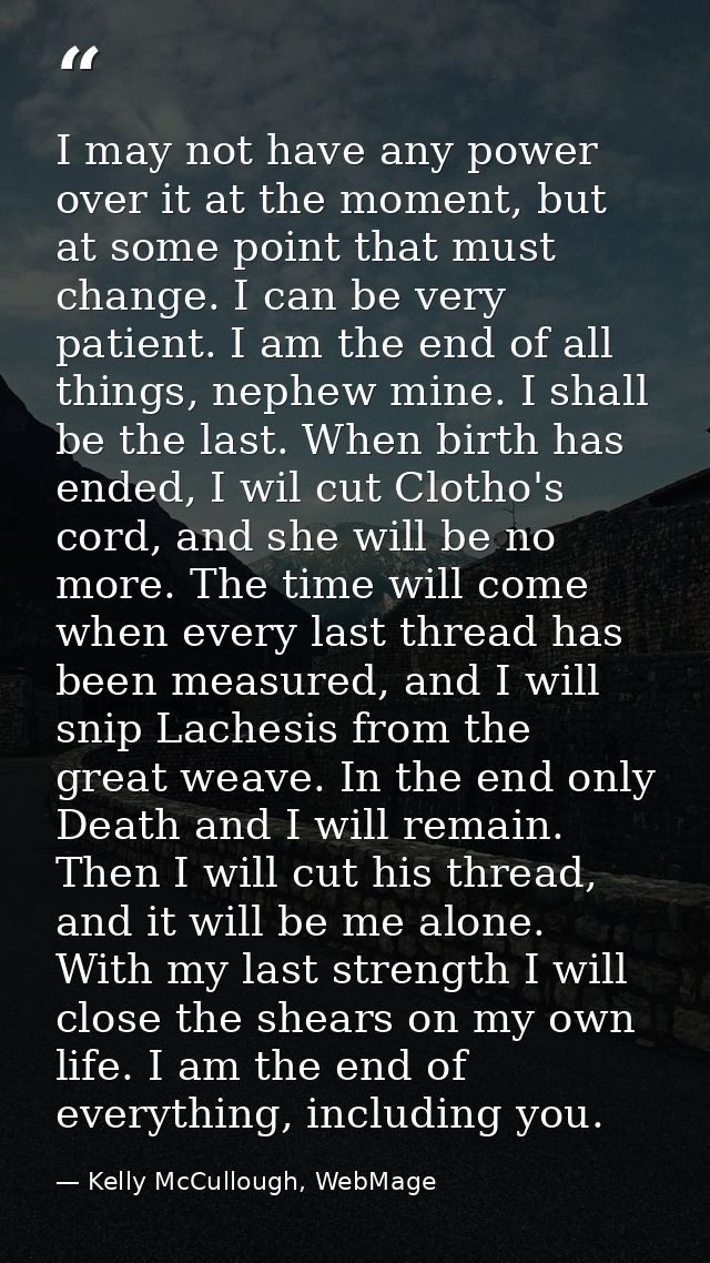 I may not have any power over it at the moment, but at some point that must change. I can be very patient. I am the end  — Kelly McCullough, WebMage