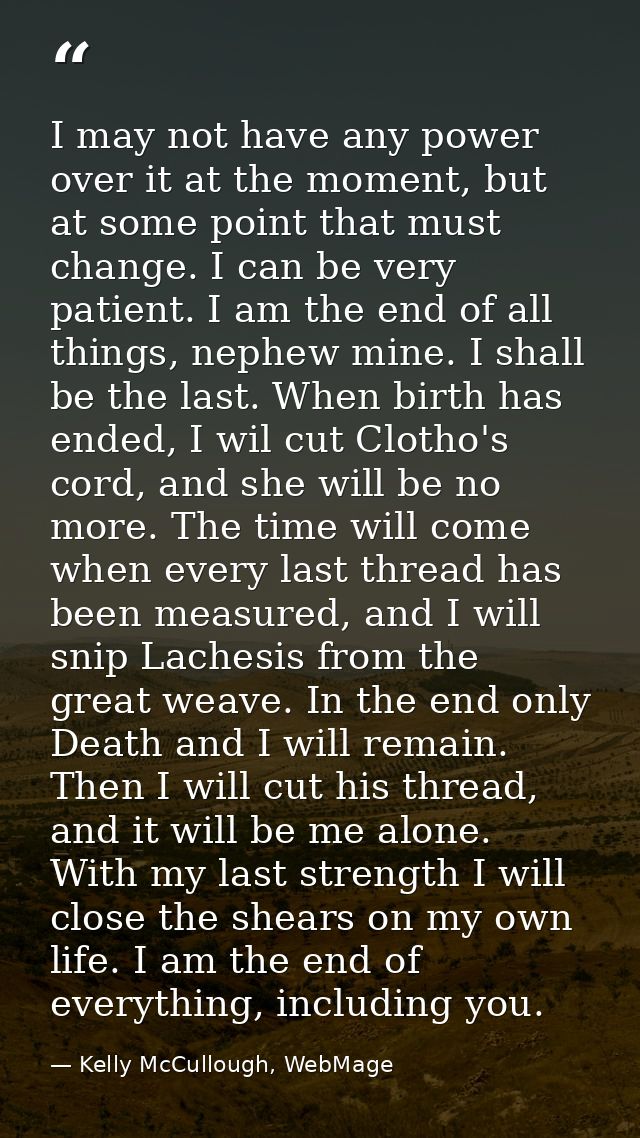 I may not have any power over it at the moment, but at some point that must change. I can be very patient. I am the end  — Kelly McCullough, WebMage