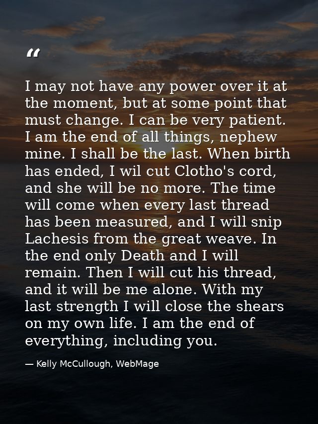 I may not have any power over it at the moment, but at some point that must change. I can be very patient. I am the end  — Kelly McCullough, WebMage