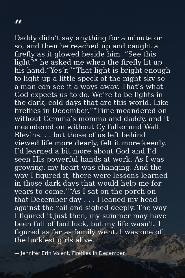 Daddy didn’t say anything for a minute or so, and then he reached up and caught a firefly as it glowed beside him. “See  — Jennifer Erin Valent, Fireflies in December