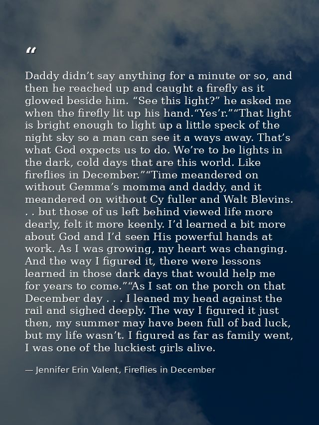 Daddy didn’t say anything for a minute or so, and then he reached up and caught a firefly as it glowed beside him. “See  — Jennifer Erin Valent, Fireflies in December