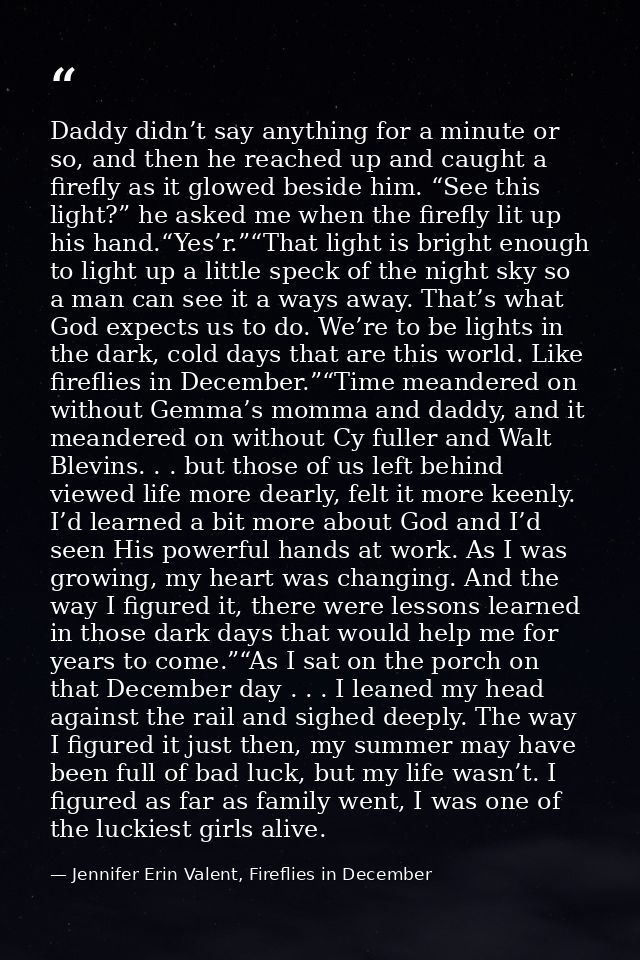 Daddy didn’t say anything for a minute or so, and then he reached up and caught a firefly as it glowed beside him. “See  — Jennifer Erin Valent, Fireflies in December