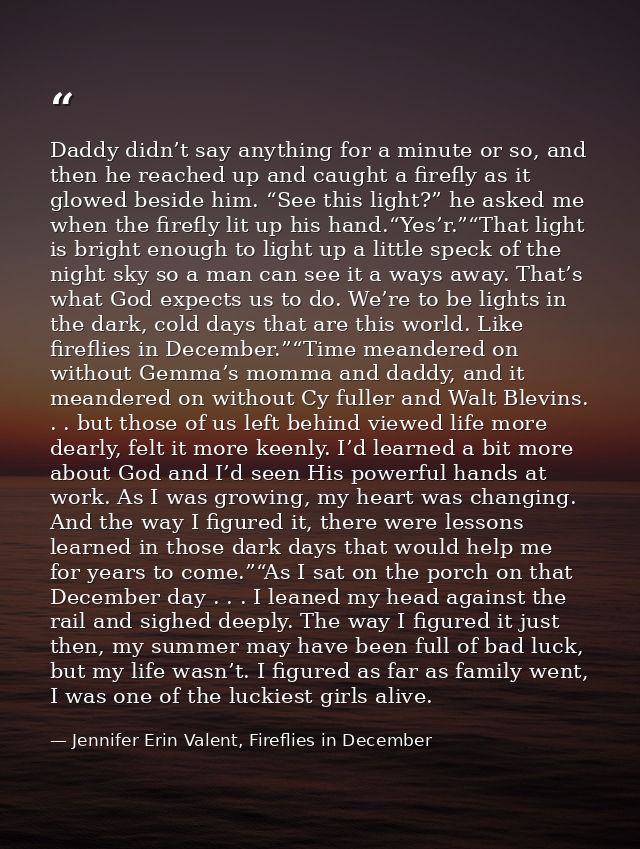 Daddy didn’t say anything for a minute or so, and then he reached up and caught a firefly as it glowed beside him. “See  — Jennifer Erin Valent, Fireflies in December