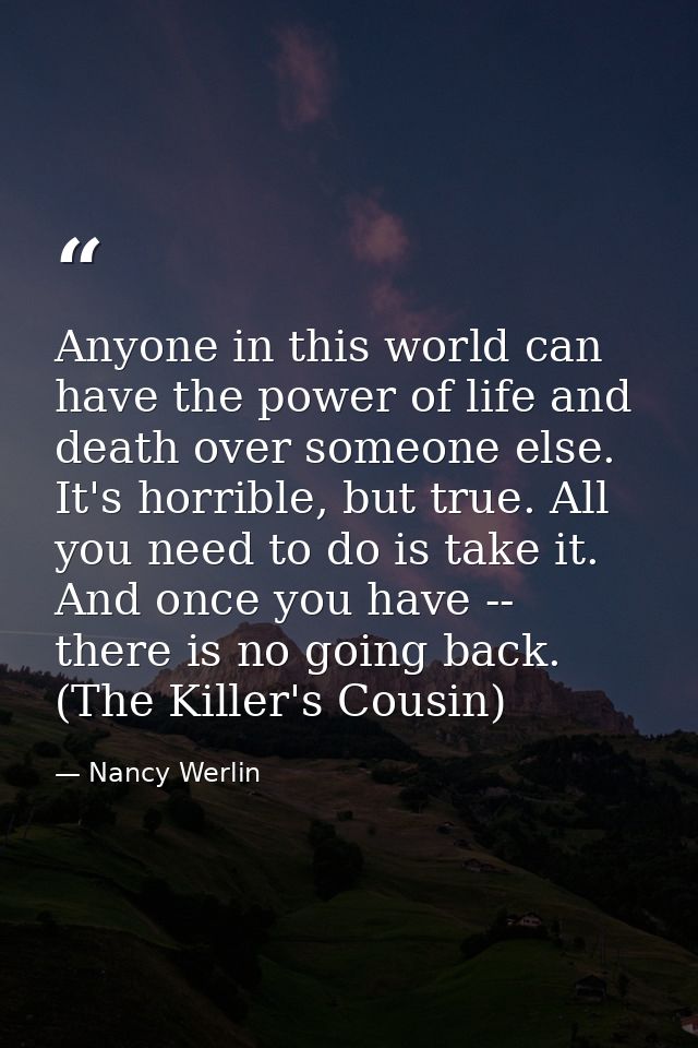 Anyone in this world can have the power of life and death over someone else. It's horrible, but true. All you need to do — Nancy Werlin
