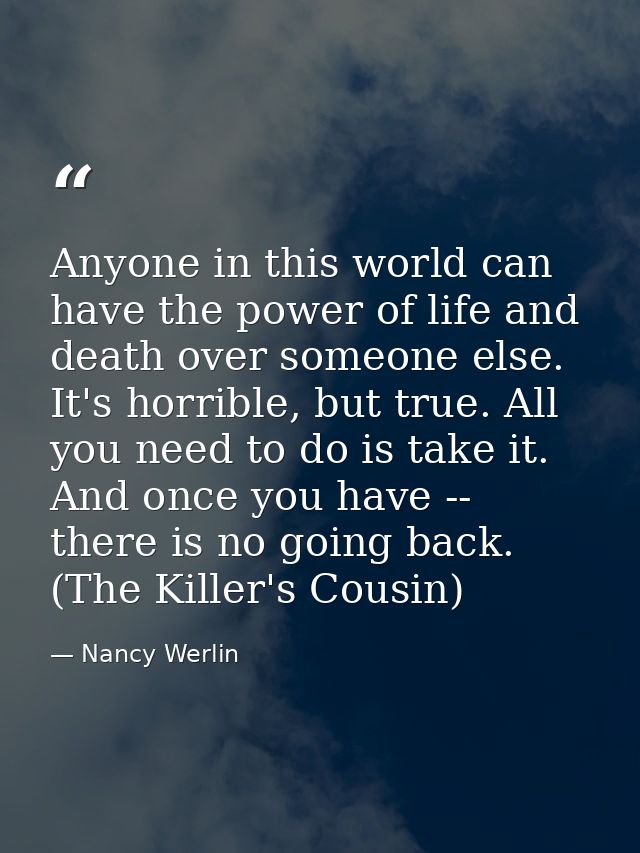 Anyone in this world can have the power of life and death over someone else. It's horrible, but true. All you need to do — Nancy Werlin