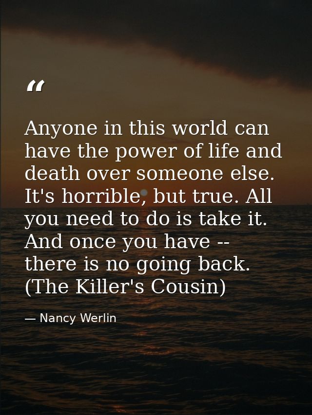 Anyone in this world can have the power of life and death over someone else. It's horrible, but true. All you need to do — Nancy Werlin