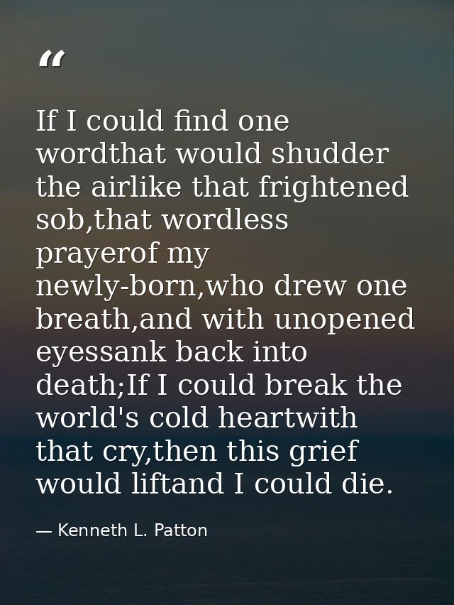 If I could find one wordthat would shudder the airlike that frightened sob,that wordless prayerof my newly-born,who drew — Kenneth L. Patton