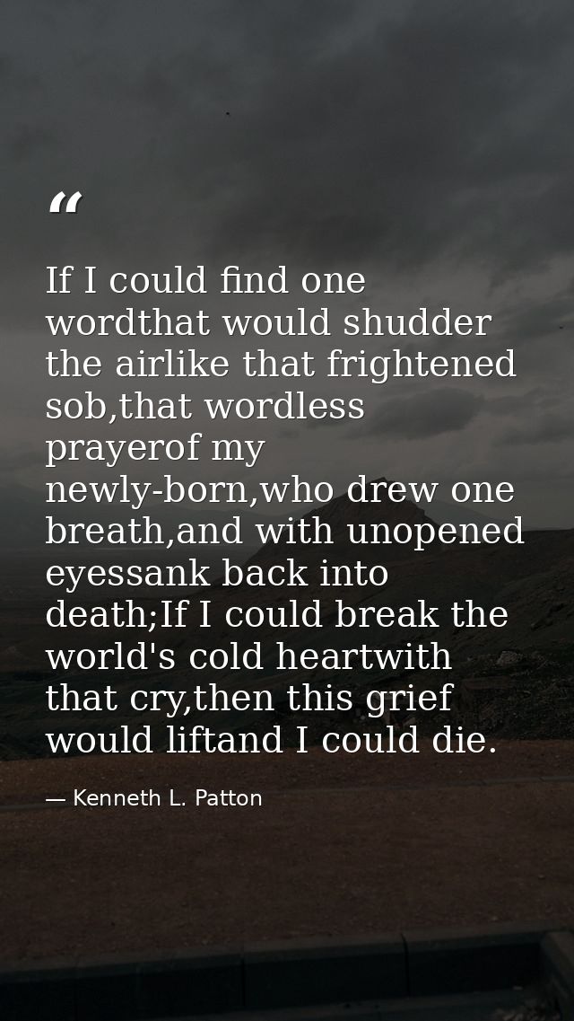 If I could find one wordthat would shudder the airlike that frightened sob,that wordless prayerof my newly-born,who drew — Kenneth L. Patton