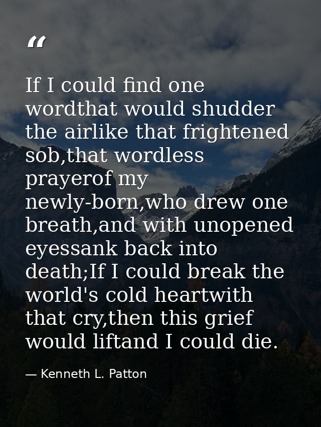If I could find one wordthat would shudder the airlike that frightened sob,that wordless prayerof my newly-born,who drew — Kenneth L. Patton