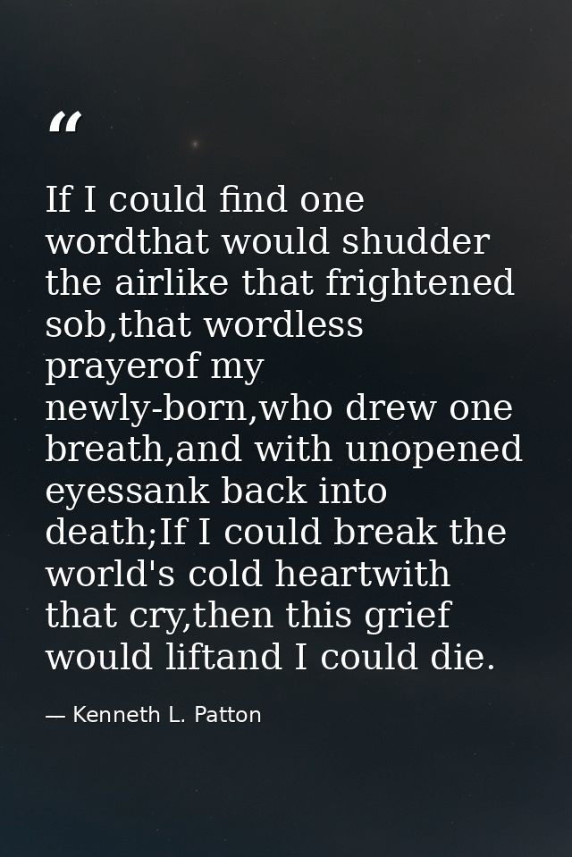 If I could find one wordthat would shudder the airlike that frightened sob,that wordless prayerof my newly-born,who drew — Kenneth L. Patton