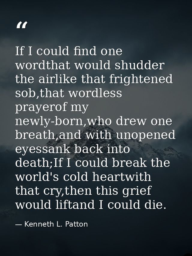If I could find one wordthat would shudder the airlike that frightened sob,that wordless prayerof my newly-born,who drew — Kenneth L. Patton