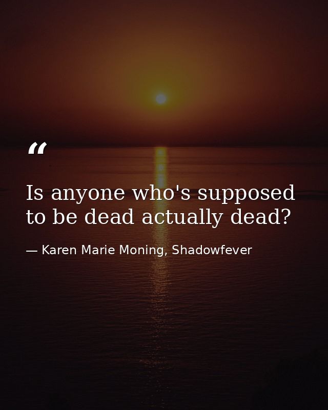 Is anyone who's supposed to be dead actually dead? — Karen Marie Moning, Shadowfever