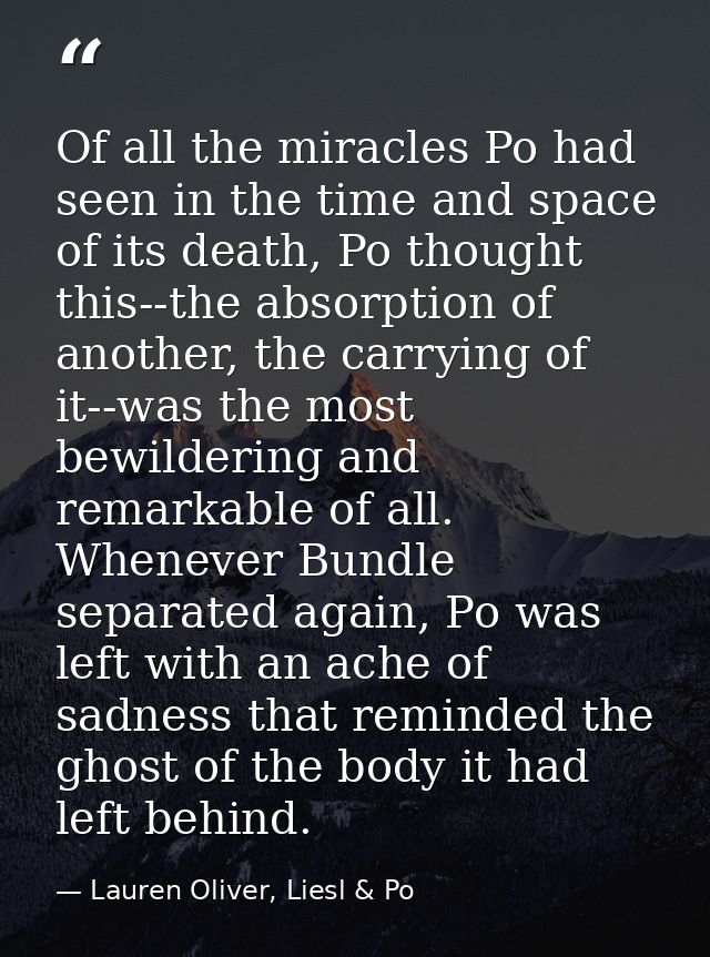 Of all the miracles Po had seen in the time and space of its death, Po thought this--the absorption of another, the carr — Lauren Oliver, Liesl & Po
