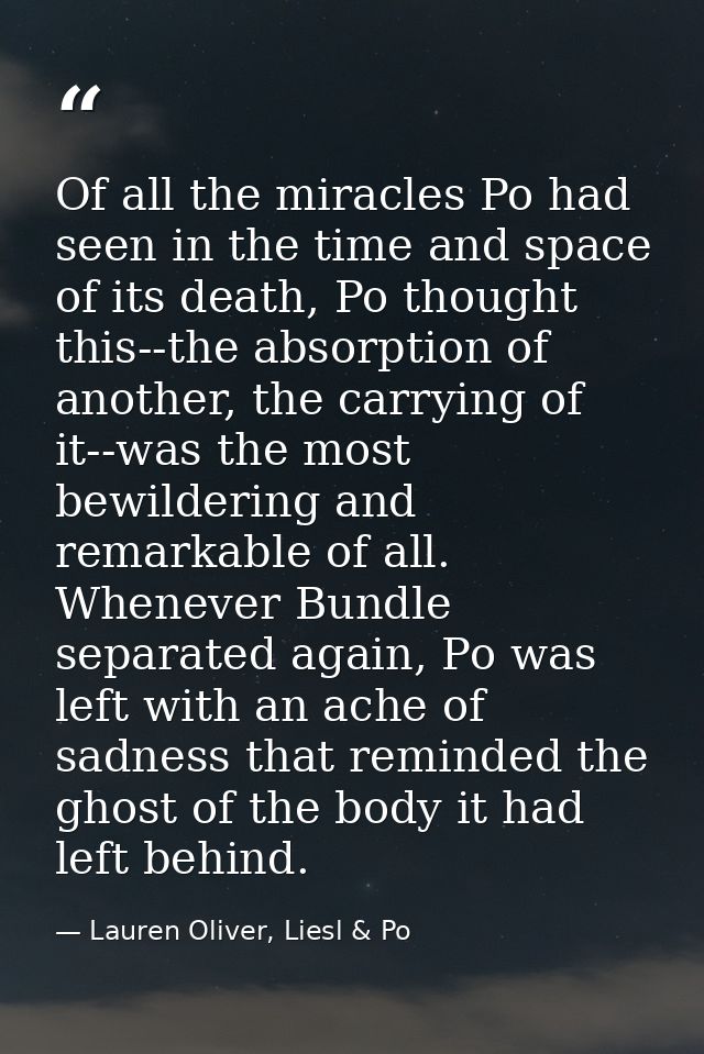 Of all the miracles Po had seen in the time and space of its death, Po thought this--the absorption of another, the carr — Lauren Oliver, Liesl & Po