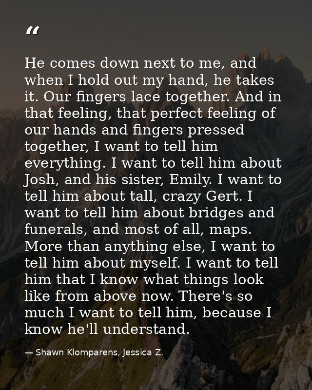 He comes down next to me, and when I hold out my hand, he takes it. Our fingers lace together. And in that feeling, that — Shawn Klomparens, Jessica Z.