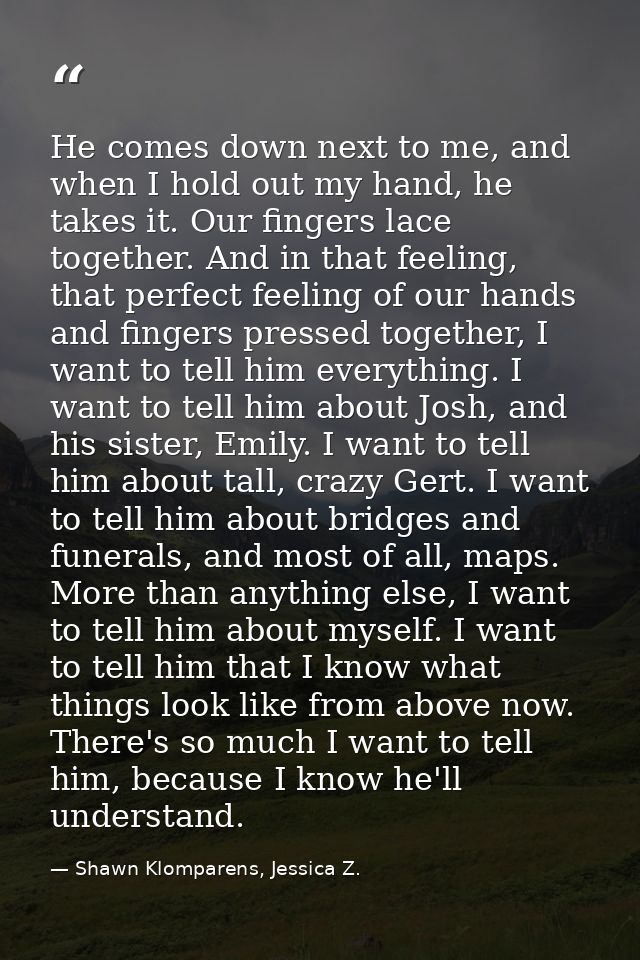 He comes down next to me, and when I hold out my hand, he takes it. Our fingers lace together. And in that feeling, that — Shawn Klomparens, Jessica Z.