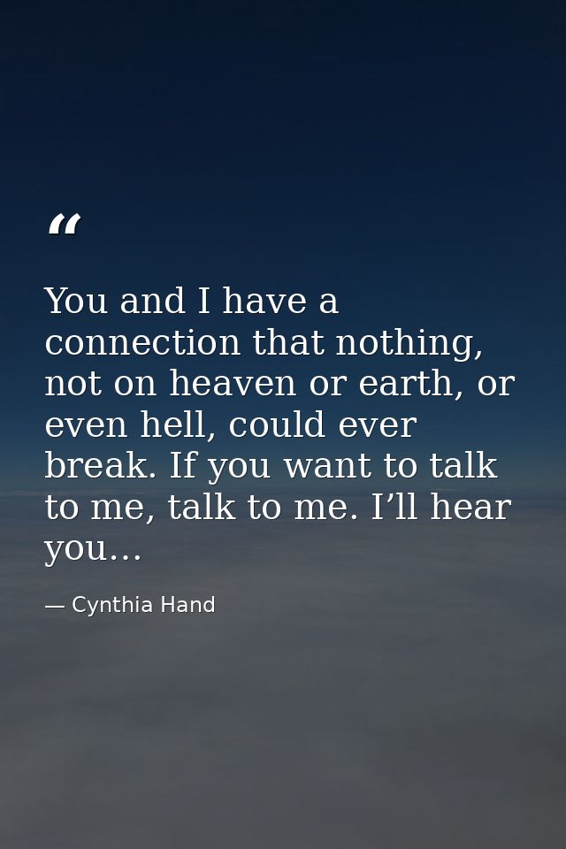 You and I have a connection that nothing, not on heaven or earth, or even hell, could ever break. If you want to talk to — Cynthia Hand