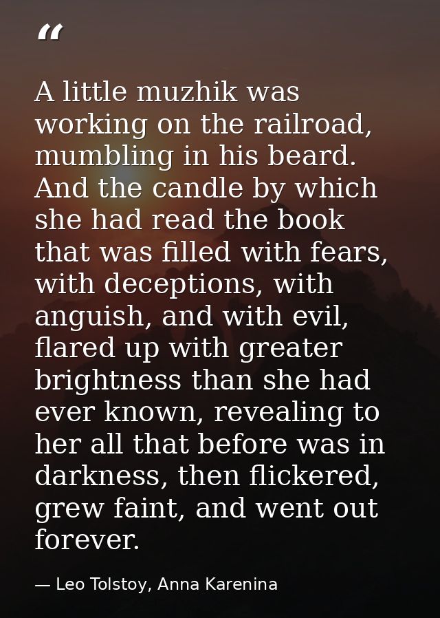 A little muzhik was working on the railroad, mumbling in his beard. And the candle by which she had read the book that w — Leo Tolstoy, Anna Karenina