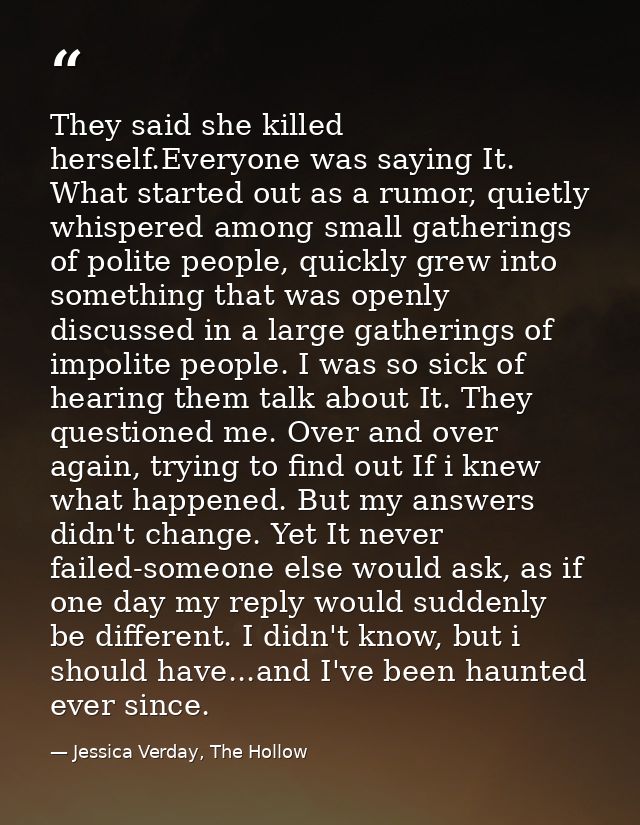 They said she killed herself.Everyone was saying It. What started out as a rumor, quietly whispered among small gatherin — Jessica Verday, The Hollow