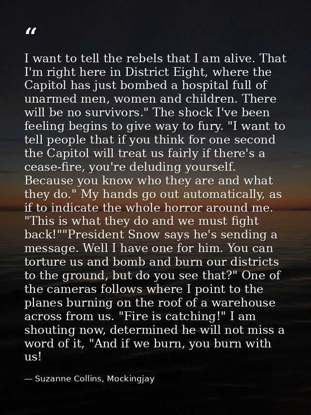 I want to tell the rebels that I am alive. That I'm right here in District Eight, where the Capitol has just bombed a ho — Suzanne Collins, Mockingjay