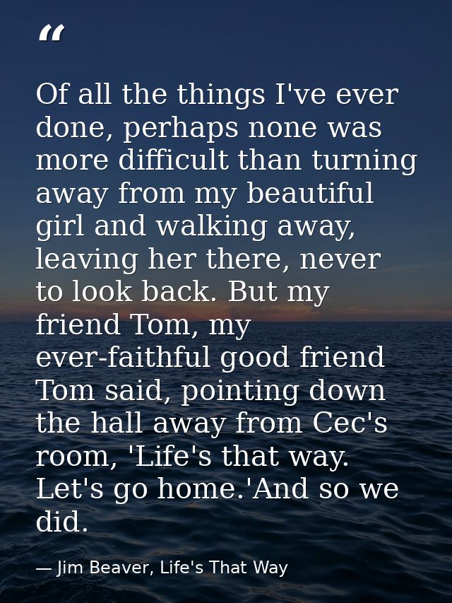 Of all the things I've ever done, perhaps none was more difficult than turning away from my beautiful girl and walking a — Jim Beaver, Life's That Way