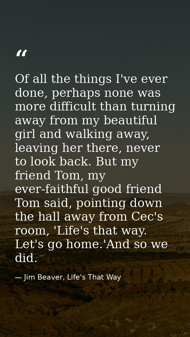 Of all the things I've ever done, perhaps none was more difficult than turning away from my beautiful girl and walking a — Jim Beaver, Life's That Way