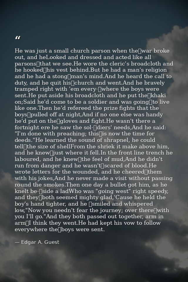 He was just a small church parson when the	war broke out, and heLooked and dressed and acted like all parsons	that we se — Edgar A. Guest