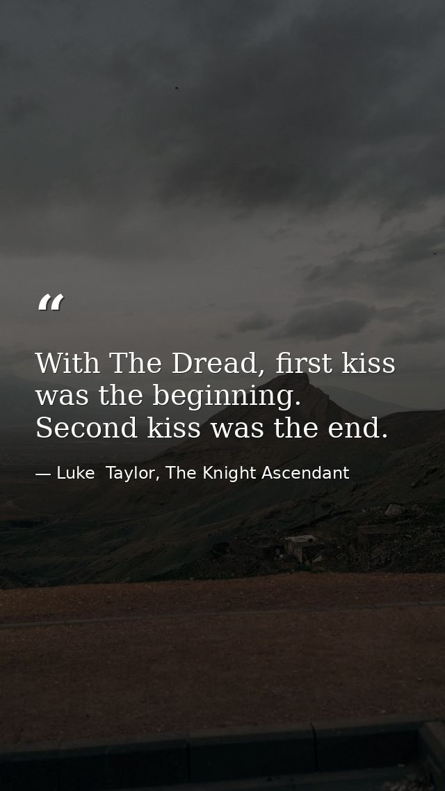 With The Dread, first kiss was the beginning. Second kiss was the end. — Luke  Taylor, The Knight Ascendant