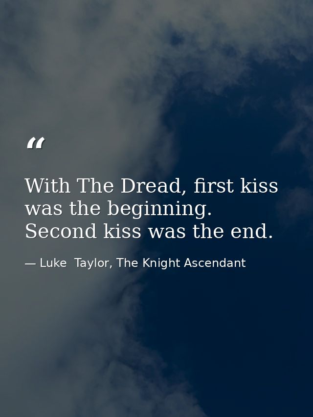 With The Dread, first kiss was the beginning. Second kiss was the end. — Luke  Taylor, The Knight Ascendant