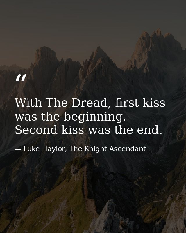With The Dread, first kiss was the beginning. Second kiss was the end. — Luke  Taylor, The Knight Ascendant