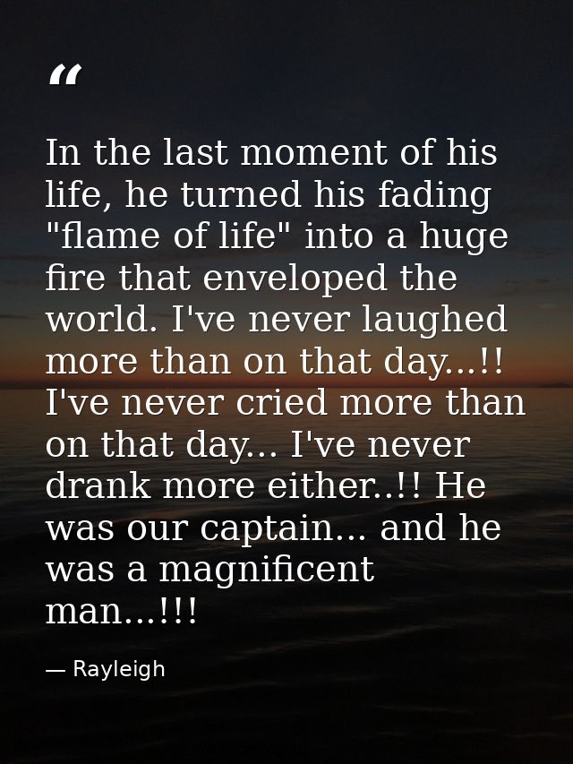 In the last moment of his life, he turned his fading "flame of life" into a huge fire that enveloped the world. I've nev — Rayleigh