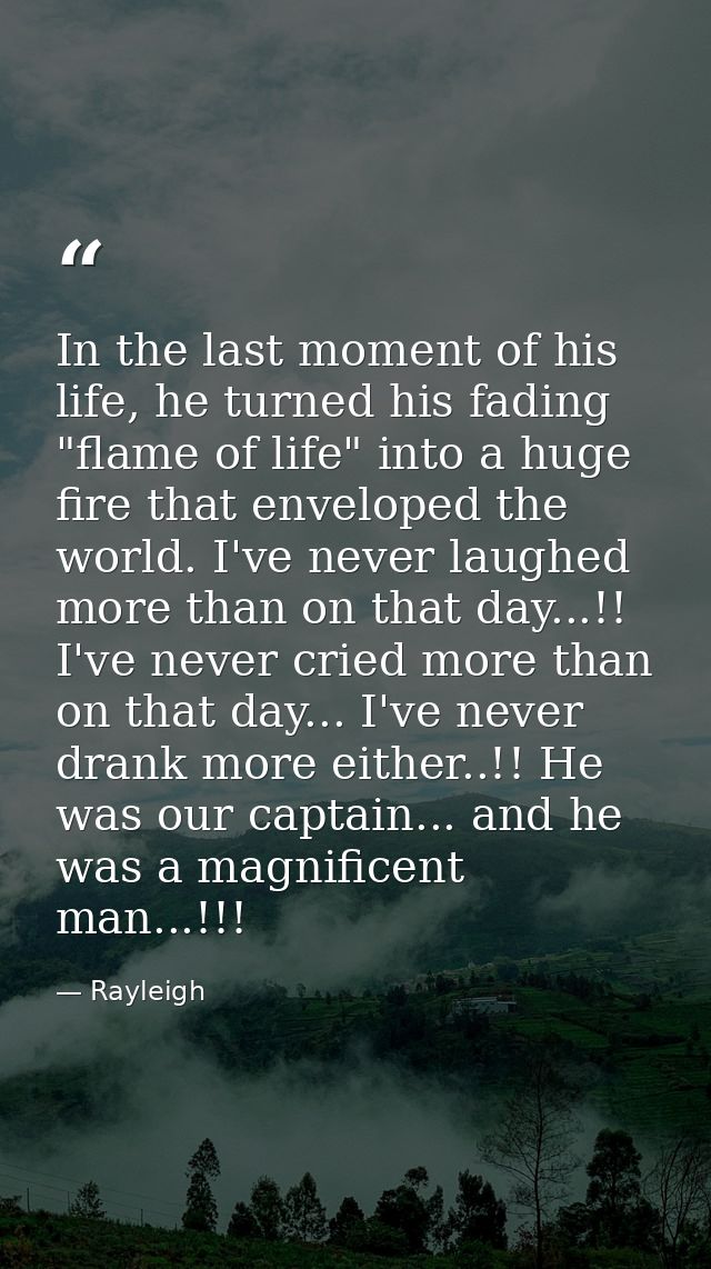 In the last moment of his life, he turned his fading "flame of life" into a huge fire that enveloped the world. I've nev — Rayleigh