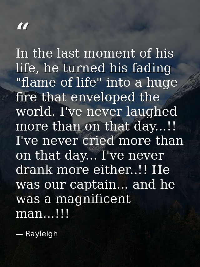 In the last moment of his life, he turned his fading "flame of life" into a huge fire that enveloped the world. I've nev — Rayleigh
