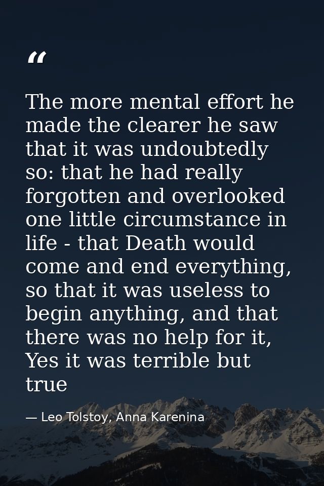 The more mental effort he made the clearer he saw that it was undoubtedly so: that he had really forgotten and overlooke — Leo Tolstoy, Anna Karenina