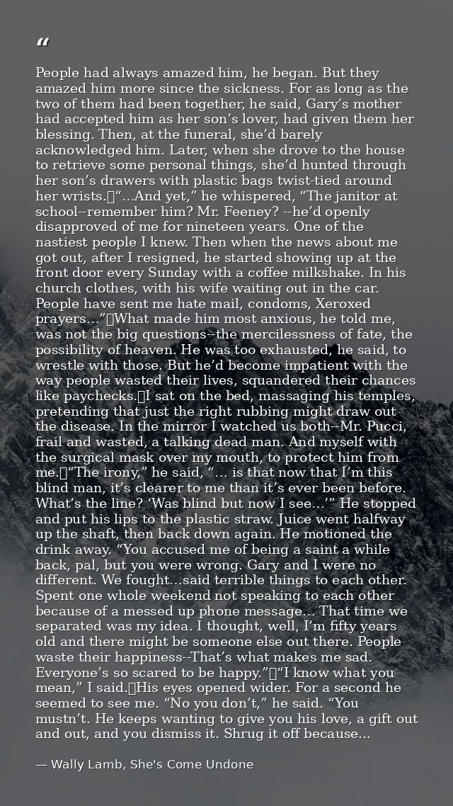 People had always amazed him, he began. But they amazed him more since the sickness. For as long as the two of them had  — Wally Lamb, She's Come Undone
