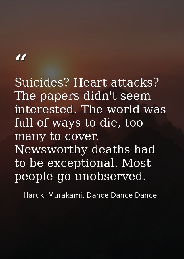 Suicides? Heart attacks? The papers didn't seem interested. The world was full of ways to die, too many to cover. Newswo — Haruki Murakami, Dance Dance Dance