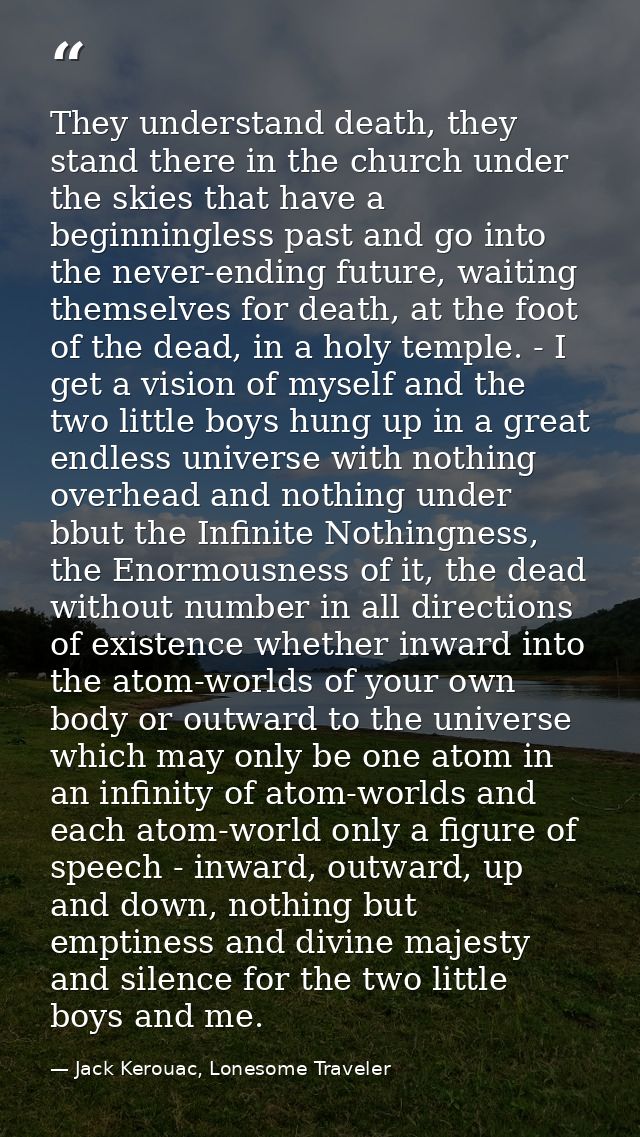 They understand death, they stand there in the church under the skies that have a beginningless past and go into the nev — Jack Kerouac, Lonesome Traveler