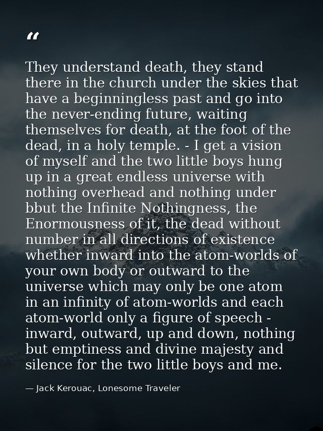 They understand death, they stand there in the church under the skies that have a beginningless past and go into the nev — Jack Kerouac, Lonesome Traveler