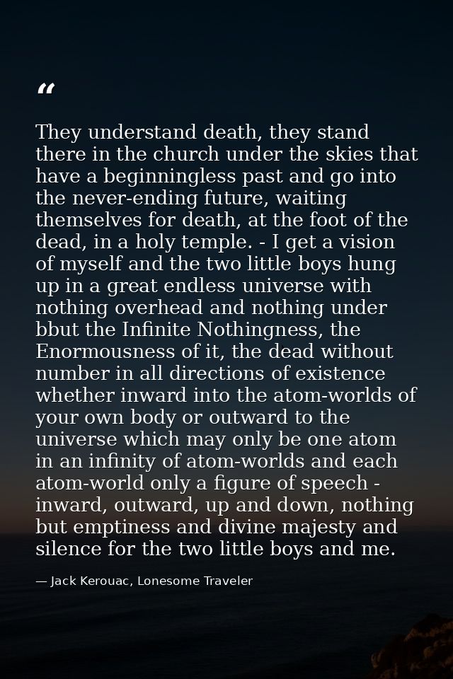 They understand death, they stand there in the church under the skies that have a beginningless past and go into the nev — Jack Kerouac, Lonesome Traveler