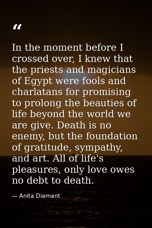 In the moment before I crossed over, I knew that the priests and magicians of Egypt were fools and charlatans for promis — Anita Diamant