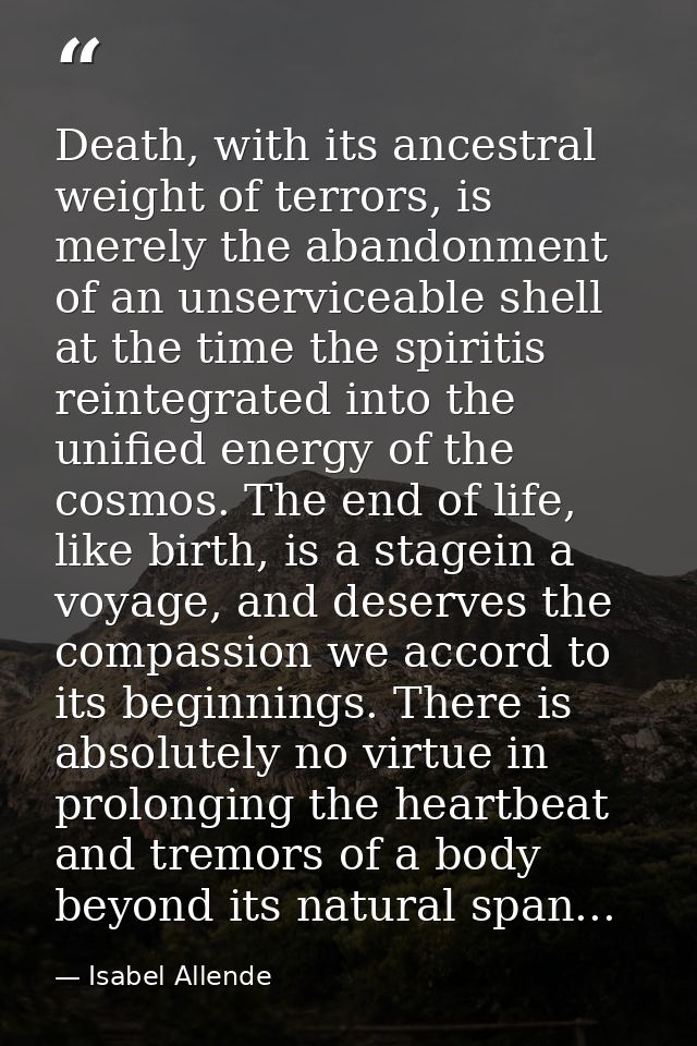 Death, with its ancestral weight of terrors, is merely the abandonment of an unserviceable shell at the time the spiriti — Isabel Allende