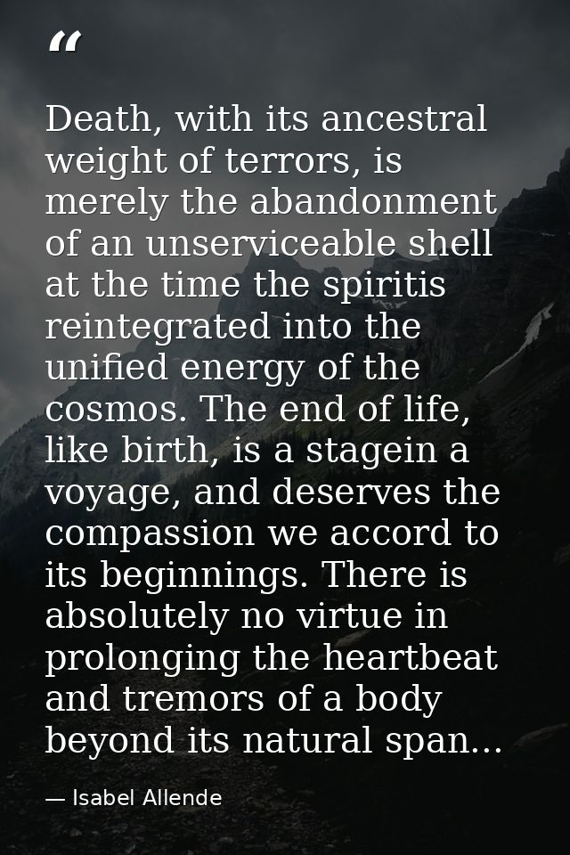 Death, with its ancestral weight of terrors, is merely the abandonment of an unserviceable shell at the time the spiriti — Isabel Allende