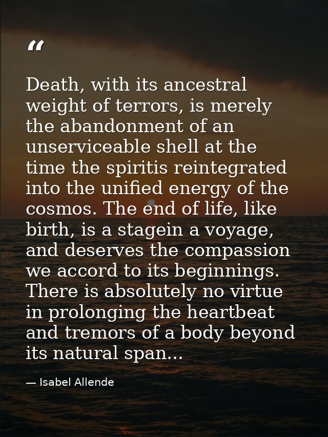 Death, with its ancestral weight of terrors, is merely the abandonment of an unserviceable shell at the time the spiriti — Isabel Allende