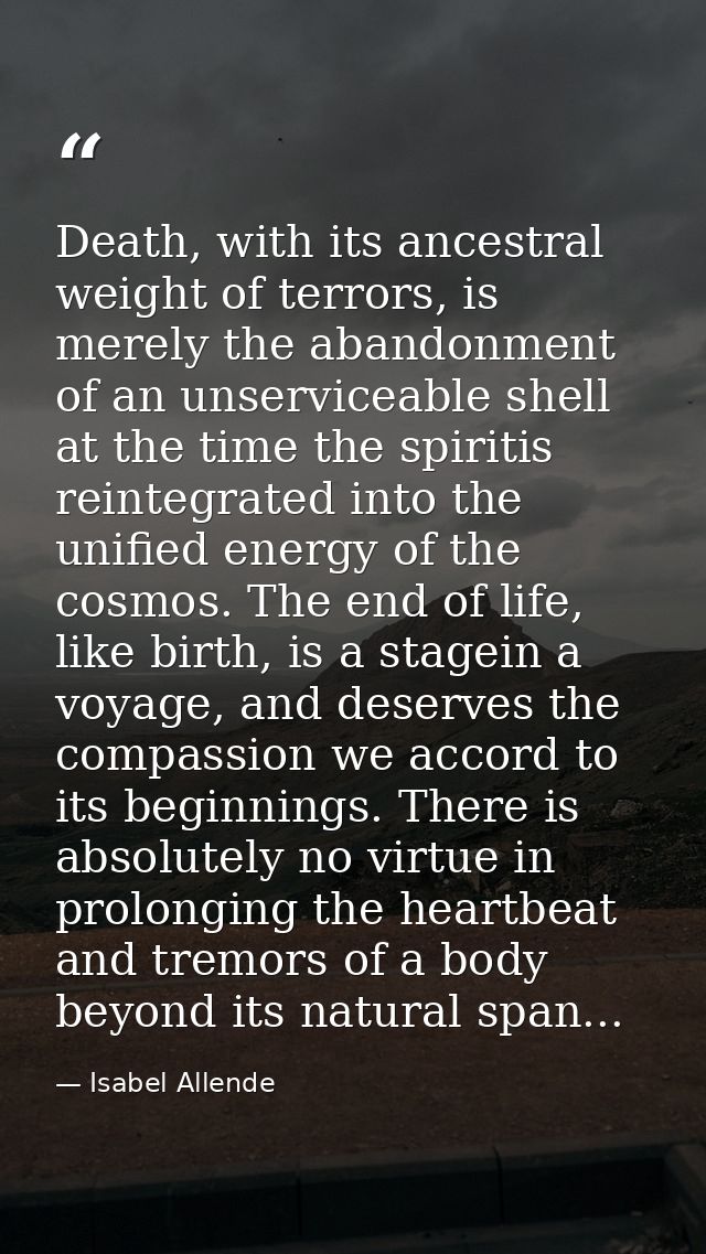 Death, with its ancestral weight of terrors, is merely the abandonment of an unserviceable shell at the time the spiriti — Isabel Allende