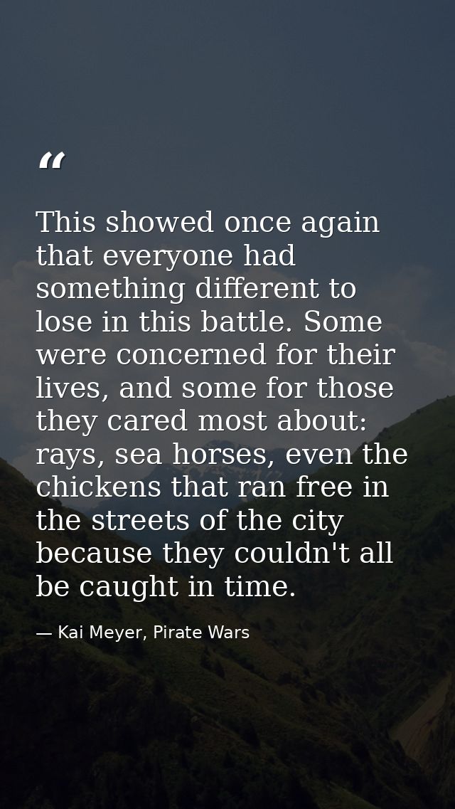 This showed once again that everyone had something different to lose in this battle. Some were concerned for their lives — Kai Meyer, Pirate Wars