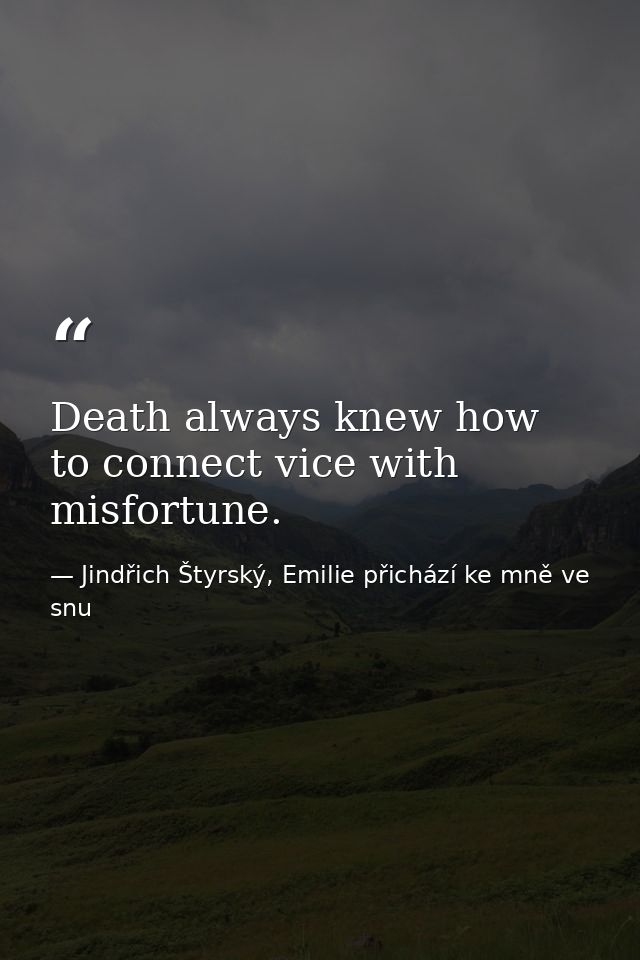 Death always knew how to connect vice with misfortune. — Jindřich Štyrský, Emilie přichází ke mně ve snu